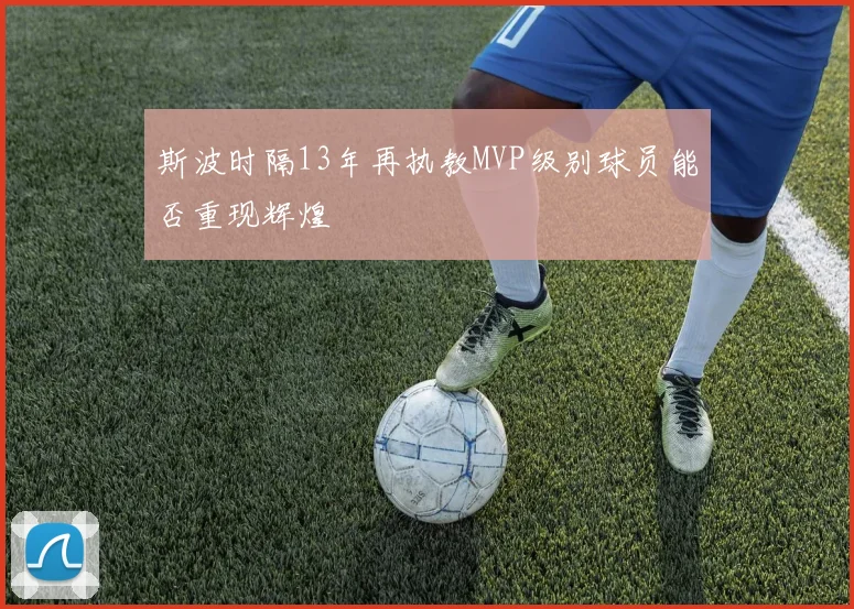 斯波时隔13年再执教MVP级别球员能否重现辉煌